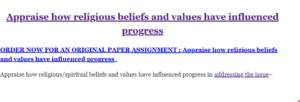 Appraise how religious beliefs and values have influenced progress.