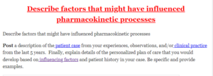 Describe factors that might have influenced pharmacokinetic processes