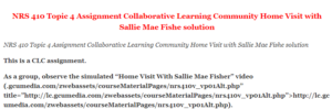 NRS 410 Topic 4 Assignment Collaborative Learning Community Home Visit with Sallie Mae Fishe solution