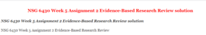 NSG 6430 Week 5 Assignment 2 Evidence-Based Research Review solution