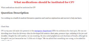 What medications should be instituted for CP